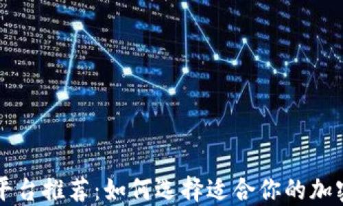 虚拟币交易平台推荐:如何选择适合你的加密货币交易所